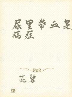 尿里带血是什么病症