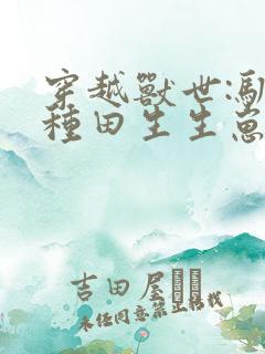 穿越兽世:驯夫种田生生崽