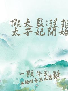 假太监:从推倒太子妃开始小说免费阅读