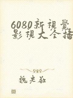 6080新视觉影视大全播放器