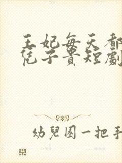 王妃每天都想母凭子贵短剧免费观看