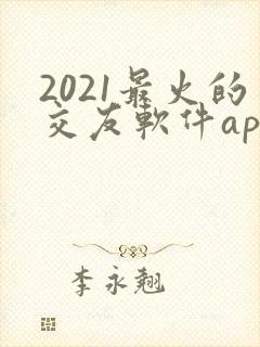 2021最火的交友软件app