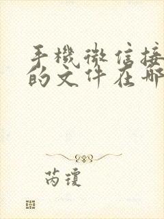 手机微信接收到的文件在哪里