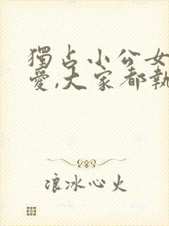 独占小公女的宠爱,大家都执着于我漫画免费