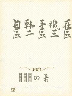 日韩手机在线一区二区三区