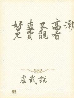 好爽又高潮毛片免费观看