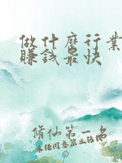 做什么行业才能赚钱最快