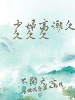 少妇高潮久久久久久久