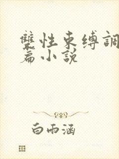 双性束缚调教长篇小说