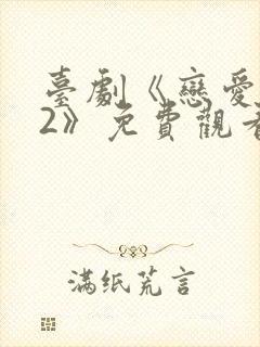 台剧《恋爱之瘾2》免费观看