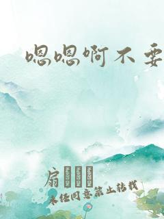 嗯嗯啊不要了嗯