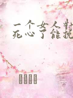 一个女人对男人死心了能挽回么