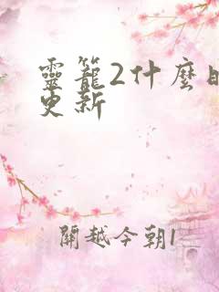 灵笼2什么时候更新