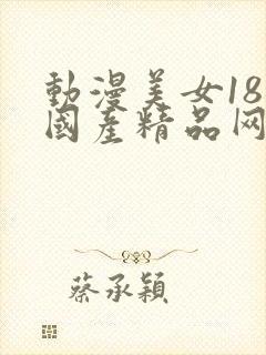 动漫美女18禁国产精品网站
