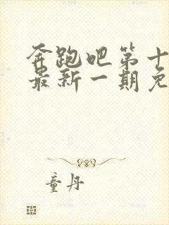 奔跑吧第十一季最新一期免费观看