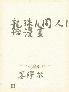 龙珠h同人18号漫画