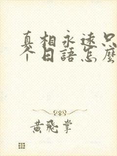 真相永远只有一个日语怎么说