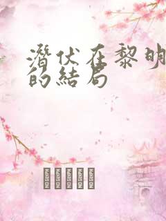 潜伏在黎明之前的结局