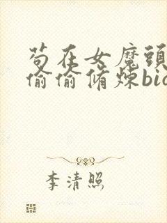 苟在女魔头身边偷偷修炼biqvqv