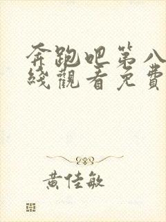 奔跑吧第八季在线观看免费版高清