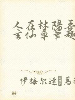 人在林阳吾名北玄仙尊笔趣阁