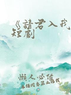《请君入我怀》短剧