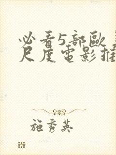 必看5部欧美大尺度电影推荐