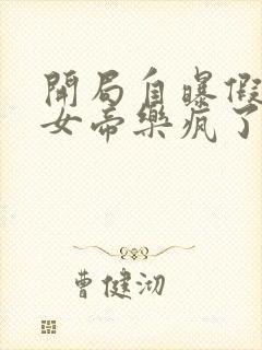 开局自曝假太监女帝乐疯了全文免费