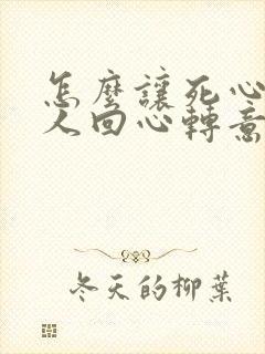 怎么让死心的女人回心转意