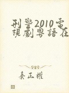 刑警2010电视剧粤语在线观看免费