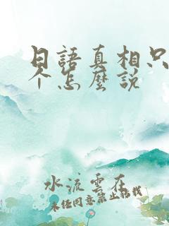 日语真相只有一个怎么说