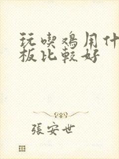 玩吃鸡用什么平板比较好