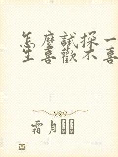 怎么试探一个男生喜欢不喜欢你