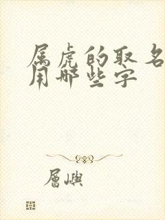 属虎的取名最佳用哪些字