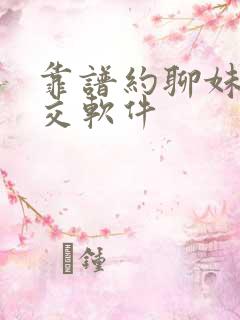 靠谱约聊妹子社交软件