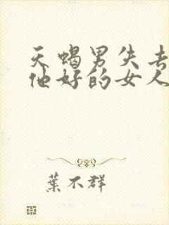 天蝎男失去了对他好的女人