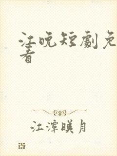 江晚短剧免费观看