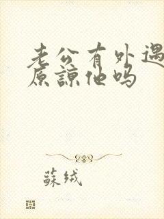 老公有外遇还能原谅他吗