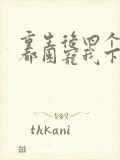 重生后四个哥哥都团宠我下载