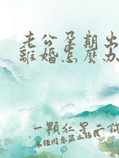 老公孕期出轨要离婚怎么办我不想离