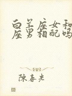 白羊座女和狮子座男相配吗