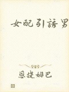 女配引诱男主h