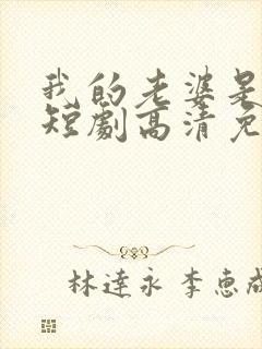 我的老婆是大佬短剧高清免费播放