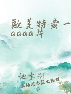 欧美特黄一级aaaaa片