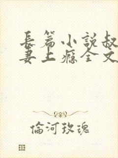 长篇小说叔他宠妻上瘾全文阅读