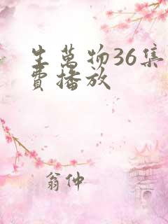 生万物36集免费播放