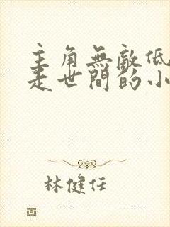 主角无敌低调行走世间的小说