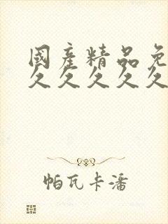 国产精品免费久久久久久久久久