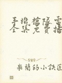 手机枪队电视剧全集免费播放下载