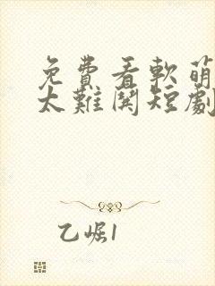 免费看软萌夫人太难哄短剧